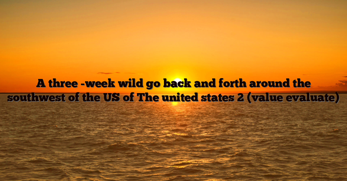 A three -week wild go back and forth around the southwest of the US of The united states 2 (value evaluate)