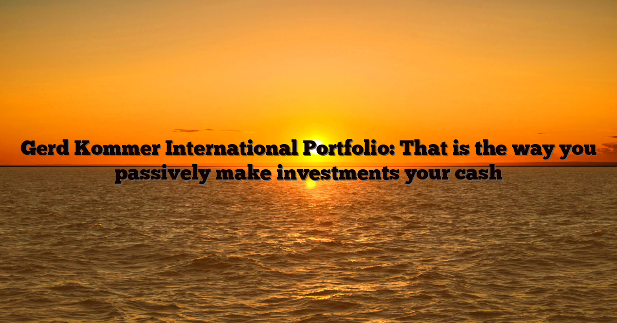 Gerd Kommer International Portfolio: That is the way you passively make investments your cash