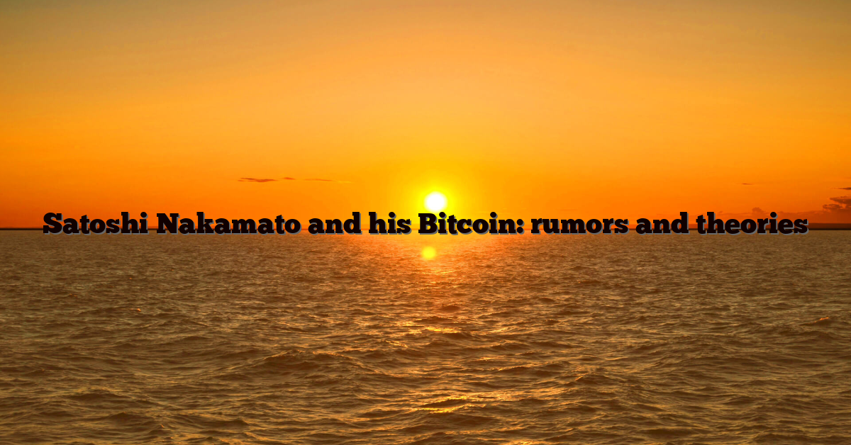 Satoshi Nakamato and his Bitcoin: rumors and theories
