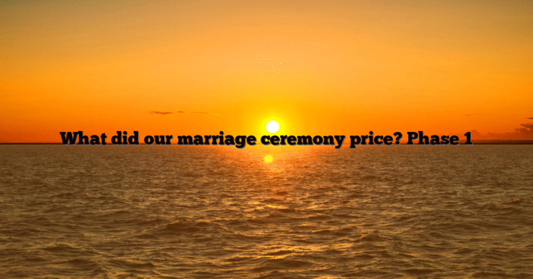 What did our marriage ceremony price? Phase 1